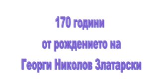 170 години от рождението на Георги Златарски